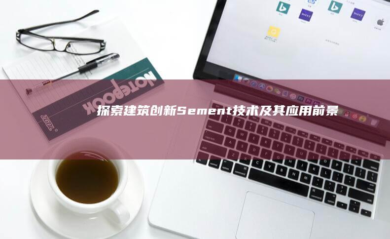 探索建筑创新：Sement技术及其应用前景